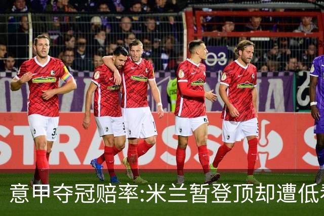 意甲夺冠赔率:米兰暂登顶却遭低看 国米继续领跑